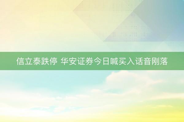 信立泰跌停 华安证券今日喊买入话音刚落